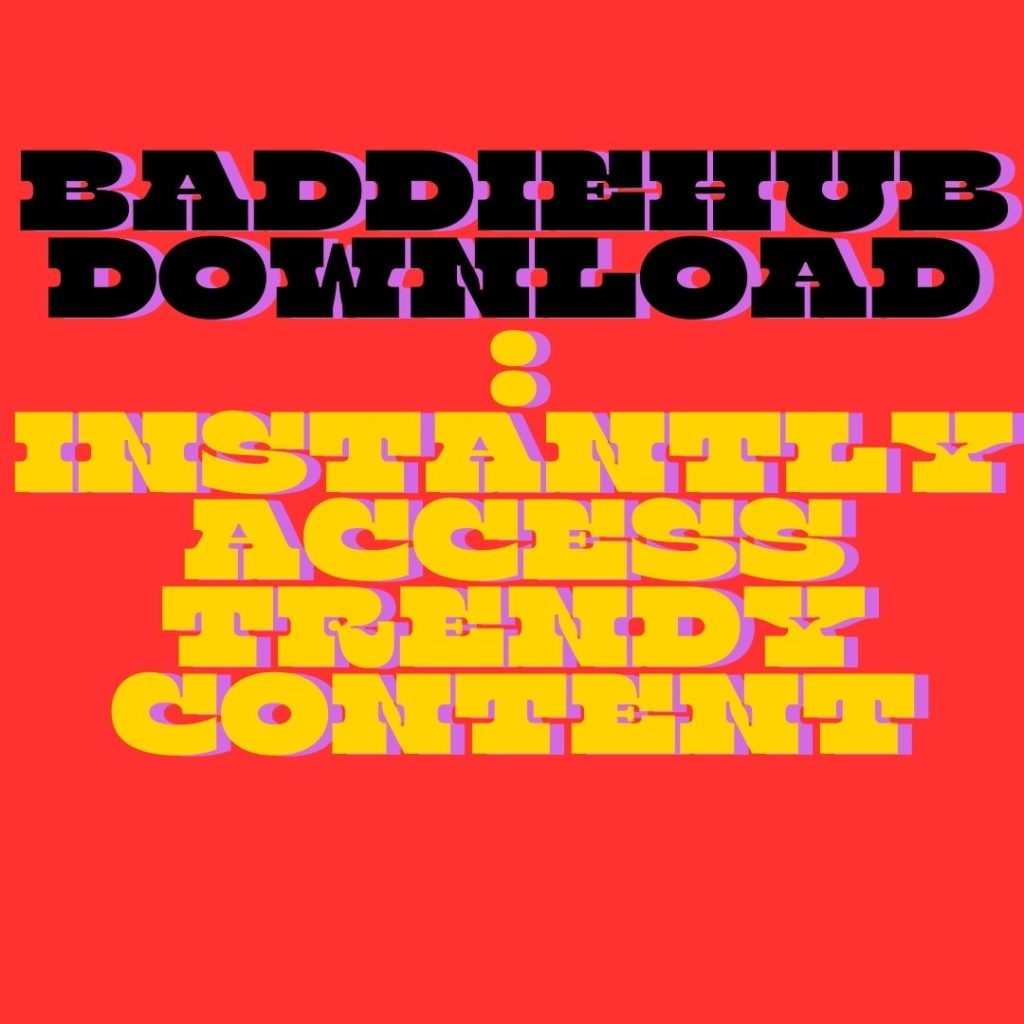 Baddiehub Download: Instantly Access Trendy Content